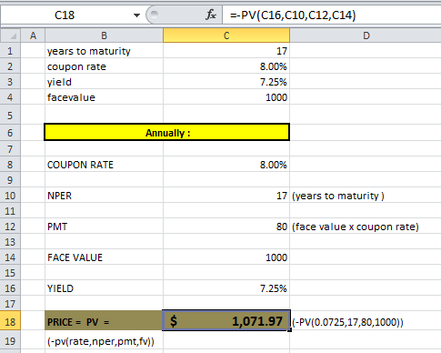 C18 for -PV(C16,010,012,C14) B 17 years to maturity coupon rate yield facevalue 8.00% 7.25% 1000 Annually: COUPON RATE 8.00%