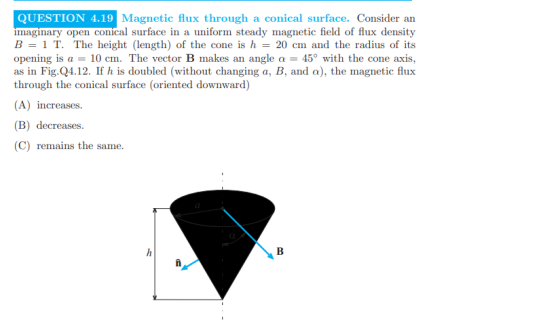 QUESTION 4.19 Magnetic flux through a conical surface. Consider an imaginary open conical surface in a uniform steady magneti