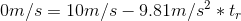 Om/s = 10m/s - 9.81m/s2 * t,