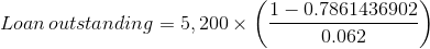 Loan\, outstanding=5,200\times \left ( \frac{1-0.7861436902}{0.062} \right )