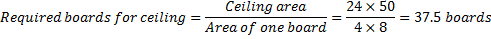 Ceiling area 24 x 50 Required boards for ceiling = 7 = 37.5 boards way Area of one board - 4x8