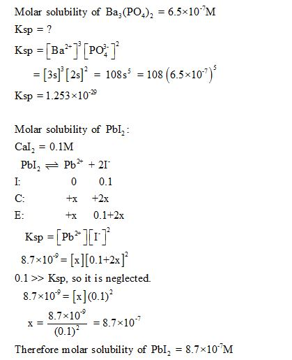 Molar solubility of Ba3 (PO Ksp = ? 6.5x10 M [3sl [2s 108 108 (6.5*10) Ksp 1.253x1023 Molar solubility of Pbl Cal, = 0.1M 0 0