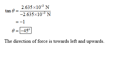 2.635x10-3 N -2.635x10 N tan θ 6-45 The direction of force is towards left and upwards