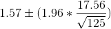 1.57 \pm (1.96 *\frac{17.56}{\sqrt{125}})