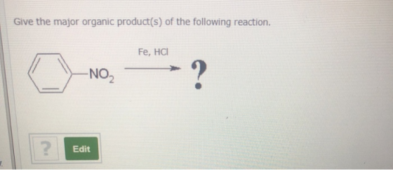 Give the major organic product(s) of the following reaction. Fe, HCI -NO2 ? ? Edit