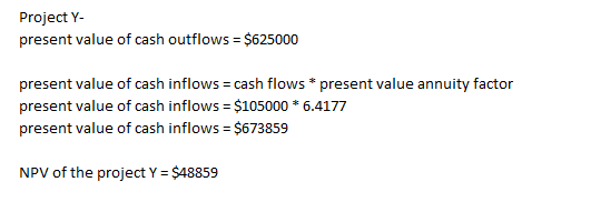 Project Y- present value of cash outflows = $625000 present value of cash inflows = cash flows * present value annuity factor