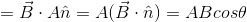 =\vec{B}\cdot A\hat{n}=A(\vec{B}\cdot \hat{n})=ABcos \theta