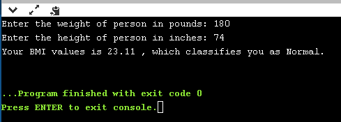 Enter the weight of person in pounds: 180 Enter the height of person in inches: 74 Your BMI values is 23.11 , which classifie