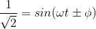 \frac{1}{\sqrt{2}} = sin (\omega t \pm \phi )