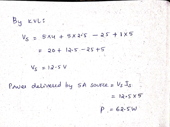 By Kilo Vs = 5x4 + 5X215 – 25 +1X5 20+ 12.5.-25+5 Vs = 12.50 Power delivered by sa sourcea Vs Is = 125X5 p = 62.5W