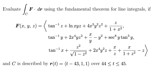 Evaluate AF F. dr using the fundamental theorem for line integrals, if Z -1 F(x, y, = { to tan z + ln xyz + 4x’y_z2 + 1 + x2