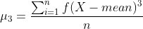 \mu_3 = \frac{\sum_{i=1}^{n}f(X - mean)^3}{n}