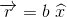 \overrightarrow{r}=b\ \widehat{x}