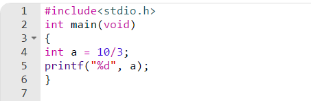 1 2 3- 4 5 6 #include<stdio.h> int main(void) { int a = 10/3; printf(%d, a); }