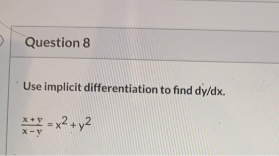 Question 8 Use implicit differentiation to find dy/dx. *** - x2 + y2 x-y