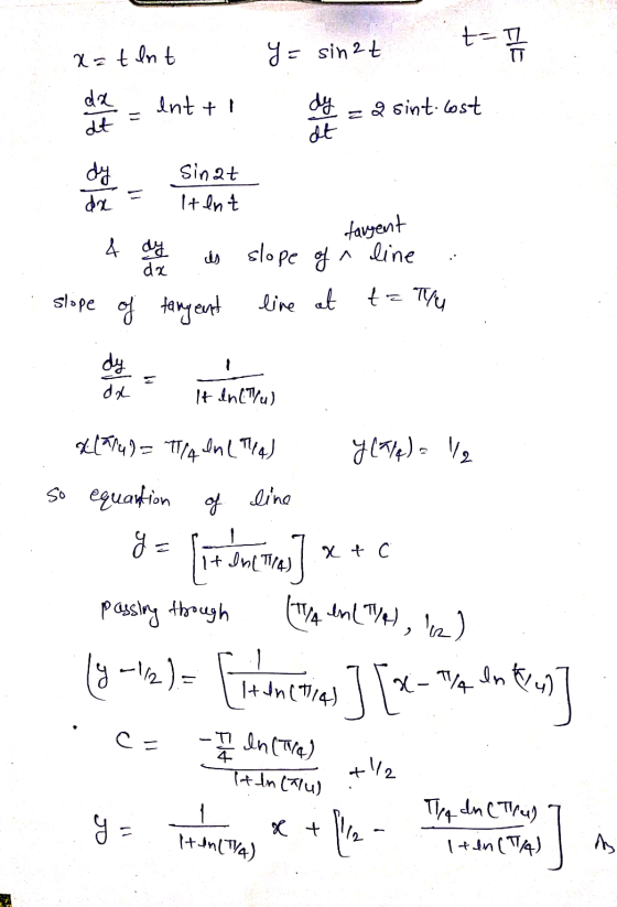x=tlnt Y= sint t= 1 / 2 e te ment +! Adet = 2 sint cost targent 4 ay is slope of a line : slope of tangent live at t= Thu y l