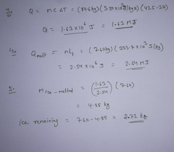 3. Q = MCAT = (84.6 kg) ( 3.50 x 107 fliegie) (425-37) Q = 1.63x100 I = 1063 MJ 3.7 X 4. Quelt = ML = ( 760 g) ( 333.7x10 35/