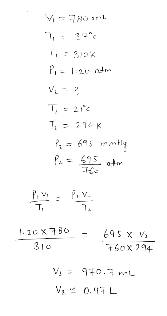 Vi=780 ml Ti = 37°c Ti = 310k P,= 1.20 atm V2 = ? Tz=21c T2 = 294k Pz = 695 mmHg P2 = 695 atm 760 쀼 뽑 1.200 780 = 310 695 X V