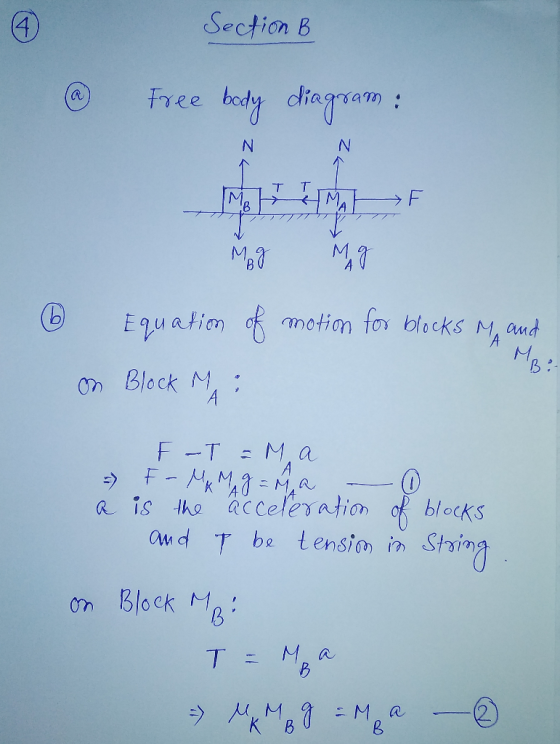 . Section B Section B Free body diagram : @ T T © Mag Mg Equation of motion for blocks My and on Block M: 13 - a is F-T = Mal