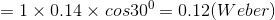 =1 \times 0.14\times cos30^0=0.12 (Weber)
