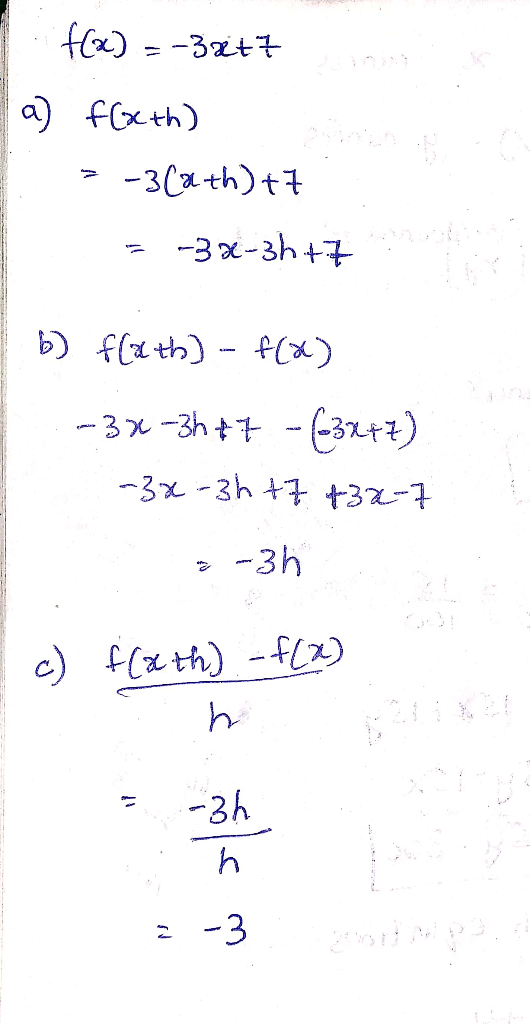 f(x) = -3x+7 a) f(xth) = -3(x thut1 = -32-3h+7 | b) f(xth) - Ha) -3% -3h+7 -632+7) -32-3h +7 432-7 2-3h c) f(xth) -f(2) n E-3