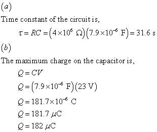 Ca Time constant of the circuitis, [FRC-(4x106 Ω)(7.9x10-6 F)-31.6 s The maximum charge on the capacitor is, 0(7.9x10 F)(23 V