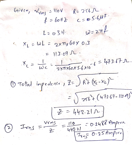 113.09 no Given, Jums = llov R = 256 r. c=05-6MF- f = 60Hz L-0.34 W=2af x = WL = 2X Tix Goy ito - 473.67 r. we XT 2XTIx60x 5.