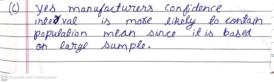 (0) yes manufacturers confidence inted val is more likely to contain population mean since it is based on large sample. CS Sc