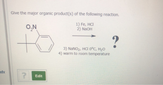 Give the major organic product(s) of the following reaction. ON 1) Fe, HCI 2) NaOH ? 3) NaNO2, HCI O°C, H2O 4) warm to room t