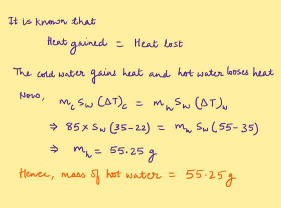 It is known that Heat gained - Heat lost The cold water gains heat and hot water looses heat Now, me sw Care =mwsw (AT) → 85x