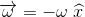 \overrightarrow{\omega}=-\omega\ \widehat{x}