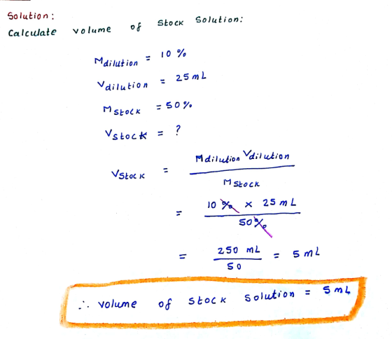 S0lution: Calclate volume o Stock Solution: dilution 10η 25 m L 50% Stock Vs tock - l0 x 25 m L So 250 mL s s m volume of st