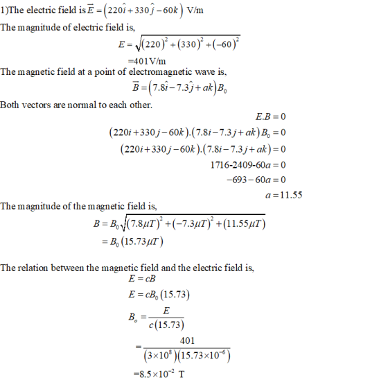 )The electric field is E-(220i+330j-60k) V/m The magnitude of electric field is, E V(220) (330)+(-60) -401V/nm The magnetic f