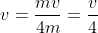 v=\frac{mv}{4m}=\frac{v}{4}