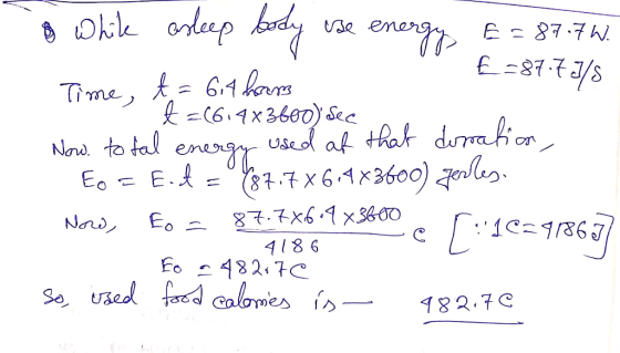 e ene & While asleep body se energy E = 87.76. £=87.7 3/5 Time, t = 6,4 hom t=(614x3600) Sec Now. total energy used at that d