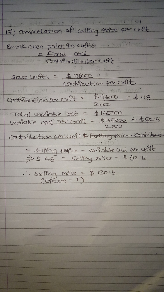 17 competation of selling price per unit Break even point ancests in liricon - fixed cost Contribution perionit 2000 cenity =