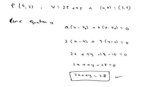 P (9,2) , V: 29 +55 s (a,b) = (2,5) dine equation of a (x-2) + b (y. yo) = 0 2(x-9) 5 (y-2) = 0 22 tsy -18-10 =0 2x toy - 28