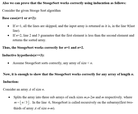 Also we can prove that the StoogeSort works correctly using inducntion as follows: Consider the given Stooge Sort algorithm B