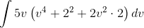 \int 5v\left ( v^4+2^2+2v^2\cdot 2 \right )dv