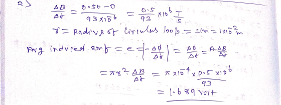 CI AB oosoo = 6 x 10 110 T 93x10 6 93 r= Radius of Cirenters loop = Im = 1x15 m Ang indured enfredo eta Ad AAB At At =x8? AB