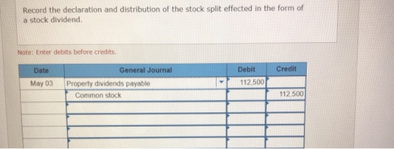 Record the declaration and distribution of the stock split effected in the form of a stock dividend. Note: Enter debits befor