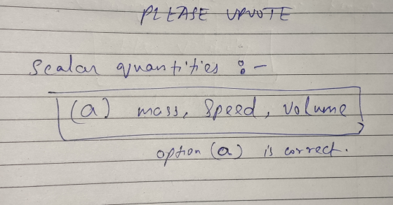PLEASE UPUOTE Scalar quantities & mass, speed, volume (al option (a) is correct.