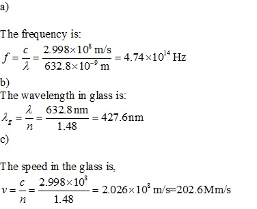 The frequency is 2.998×108 m/s = 4.74 × 1014 Hz c Hz λ 6328x10-m 2 632.8x10 m b) The wavelength in glass is: λ 632.8 nm-427.6