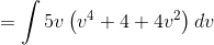 =\int 5v\left ( v^4+4+4v^2 \right )dv