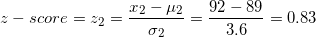 \small z-score=z_2=\frac{x_2-\mu_2}{\sigma_2}=\frac{92-89}{3.6}=0.83