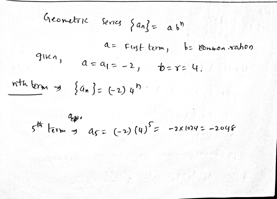 {an} = (-2) 4h Geometri Series San}= abh a = first term, b= Common rahon giren, a = a =-2, 6=8=4. a 5th term as= (-2)(4) = -2