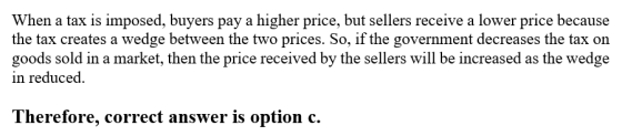 When a tax is imposed, buyers pay a higher price, but sellers receive a lower price because the tax creates a wedge between t