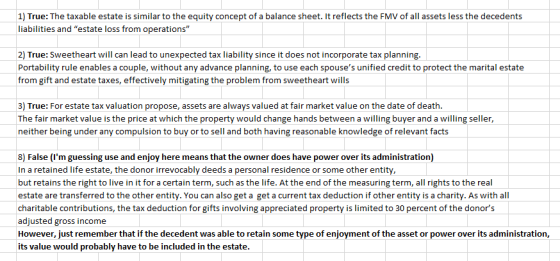 1) True: The taxable estate is similar to the equity concept of a balance sheet. It reflects the FMV of all assets less the d