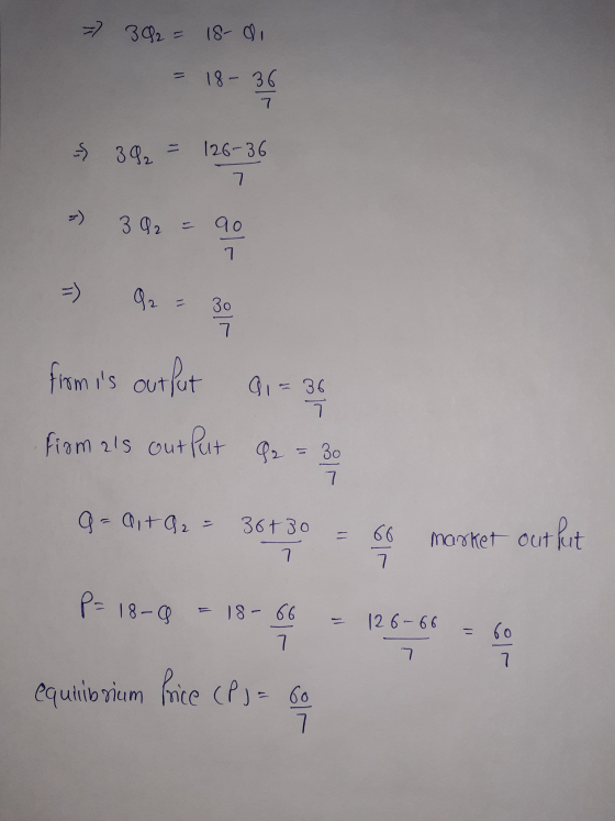 = 302= 18-di 18 - 36 7 -S 392 = 126-36 7 392 = 90 7 92 30 7 from is output a = 36 - T firm als out Put q2 = 30 7 a = aita2 =