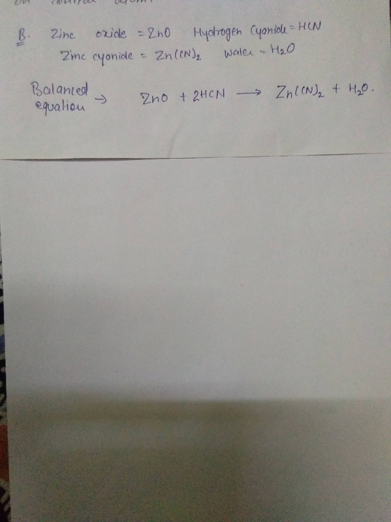 B. Zinc oxide = ZnO Hyohrogen Cyanide = HAN Zinc cyonide = Zn (CN) Water - H₂O Balanced equation 1 zno + 2HCN - Zn (CN)₂ + H₂